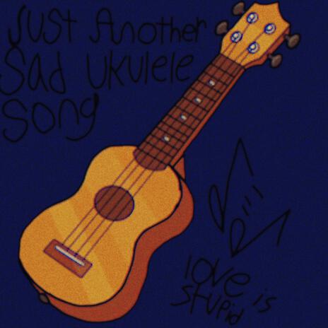 Just Another Sad Ukulele Song | Boomplay Music