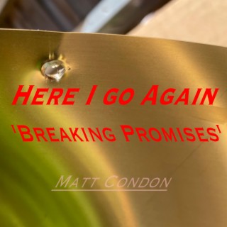 Here I Go Again 'Breaking Promises'