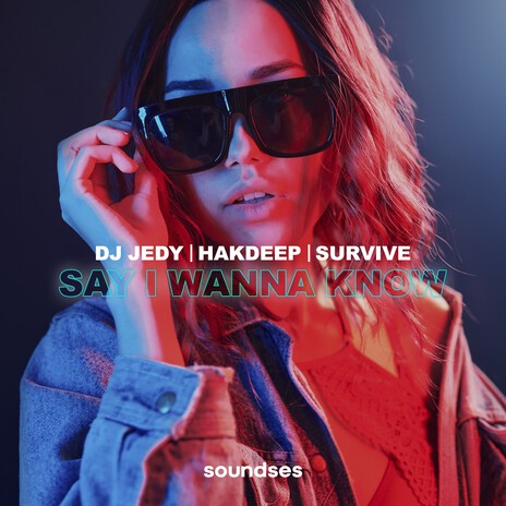 Say i Wanna Know ft. Hakdeep & Survive | Boomplay Music