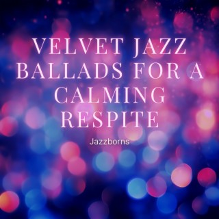 Velvet Jazz Ballads for a Calming Respite