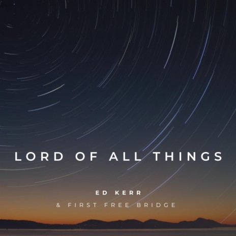 Lord Of All Things ft. First Free Bridge | Boomplay Music