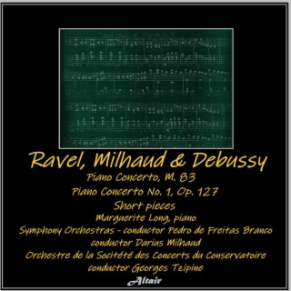 Ravel, Milhaud & Debussy: Piano Concerto, M. 83 - Piano Concerto NO. 1, OP. 127 - Short Pieces