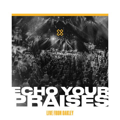 Echo Your Praises (Live From Oakley) | Boomplay Music