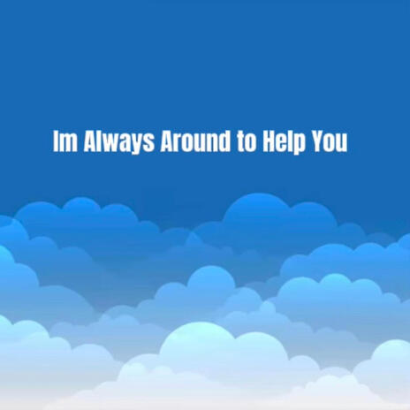 Im Always Around to Help You | Boomplay Music