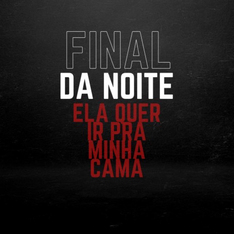 Final da Noite Ela Quer Ir pra Minha Cama ft. gato preto | Boomplay Music