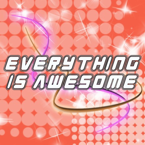 Everything Is Awesome!!! | Boomplay Music