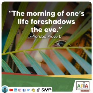 The Morning of One’s Life Foreshadows the Eve | African Proverbs | AFIAPodcast