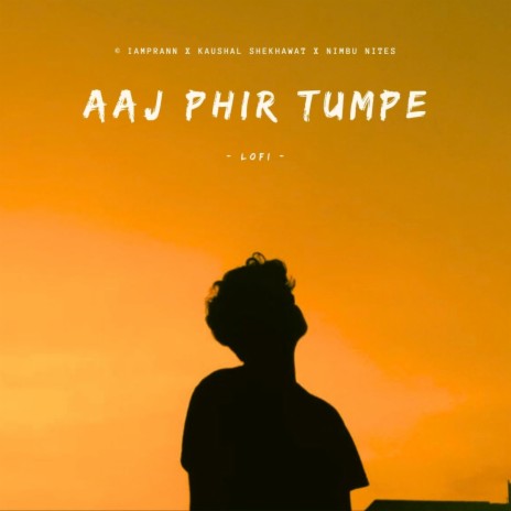 Aaj Phir Tumpe (Lofi) ft. Kaushal Shekhawat & Nimbu Nites | Boomplay Music