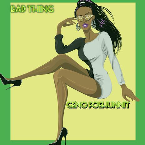 Bad Thing ft. Geno FoeHunnit | Boomplay Music