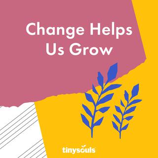 Change Helps Us Grow