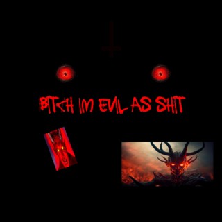 Bitch I'm Evil As Shit