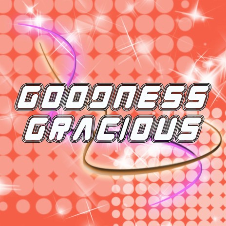 Goodness Gracious | Boomplay Music