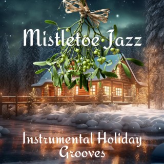 Mistletoe Jazz: Instrumental Holiday Grooves