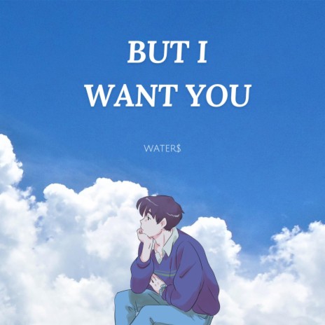 BUT I WANT YOU | Boomplay Music
