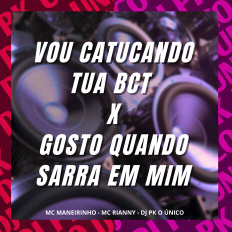 Vou Catucando Tua Bct X Gosto Quando Sarra em Mim ft. MC Rianny & MC Maneirinho | Boomplay Music