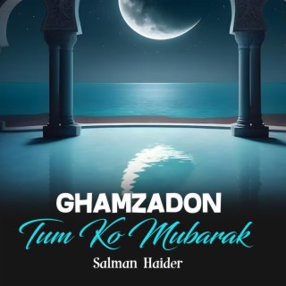 Ghamzadon Tum Ko Mubarak