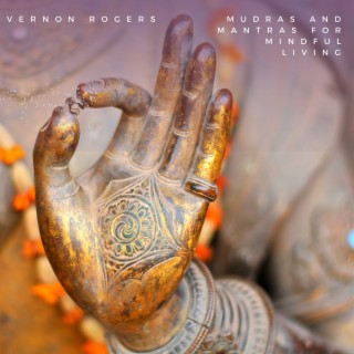 Mudras and Mantras for Mindful Living: Blissful Spiritual Songs to Uplift and Transform