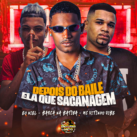 Depois do Baile Ela Que Sacanagem ft. Eo niel & MC Vitinho Vibe | Boomplay Music