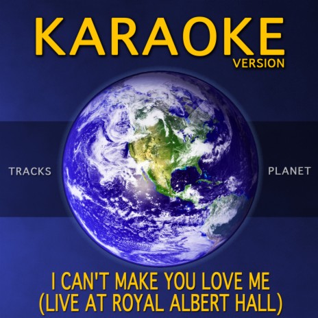 I Can't Make You Love Me (Royal Albert Hall) (Karaoke Version) | Boomplay Music