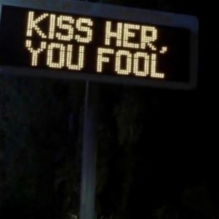 Kiss Her You Fool