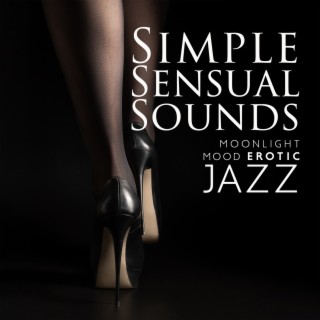 Simple Sensual Sounds: Moonlight Mood Erotic Jazz, Hot Jazz Lounge Music, Chill Out Tantric Jazz, Jazz within Taboo, Tantric Sex Jazz, Opening Heart, Sax Sensual, Lovers’ Paradise