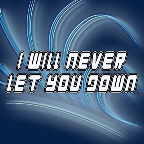 I Will Never Let You Down | Boomplay Music