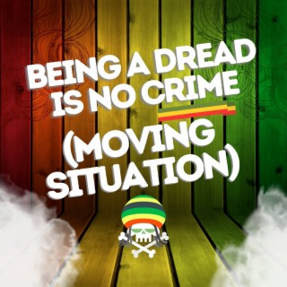 Being a Dread Is No Crime (Moving Situation)