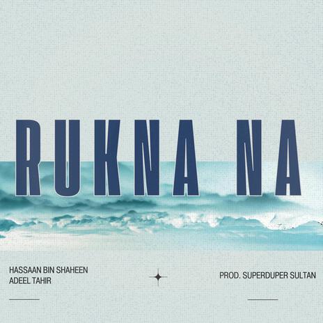 Rukna Na ft. Adeel Tahir | Boomplay Music