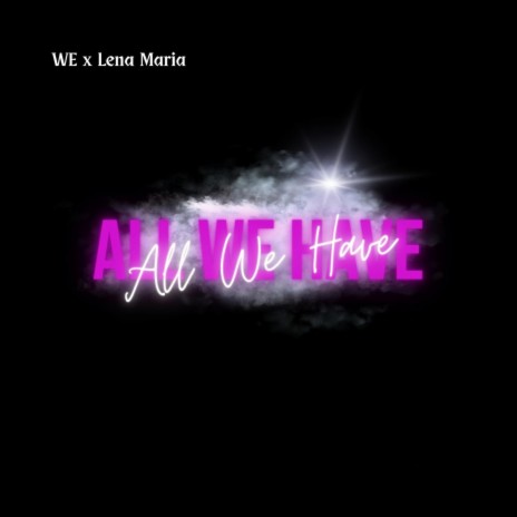 All We Have ft. Lena Maria | Boomplay Music
