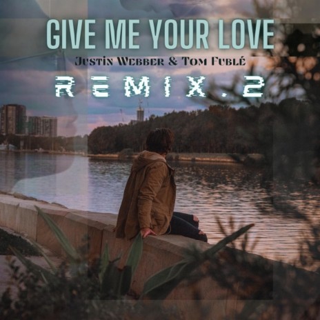 Give Me Your Love (Remix .2) ft. Tom Fublé