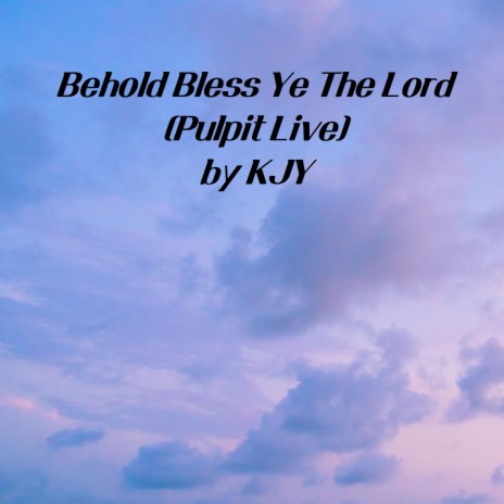 Behold Bless Ye The Lord (Pulpit Live) | Boomplay Music