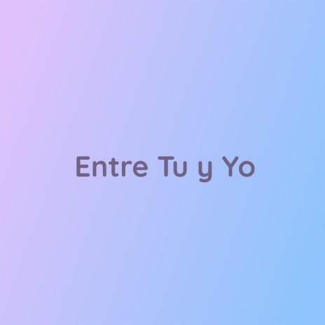 Entre Tu y Yo | Boomplay Music