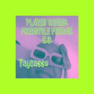 PLAYIN ROUND. FREESTYLE FRIDAY. 8.0.