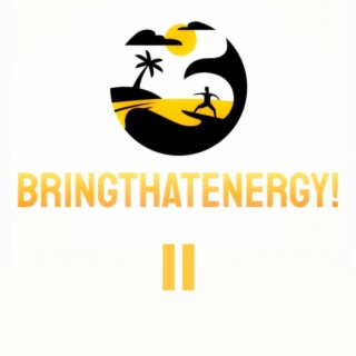 Bring That Energy 2