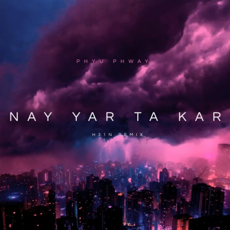 Nay Yar Ta Kar (H31N Remix) ft. H31N