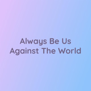 Always Be Us Against The World