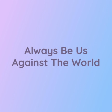 Always Be Us Against The World | Boomplay Music