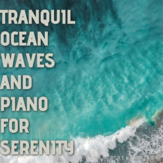 Tranquil Ocean Waves and Piano for Serenity