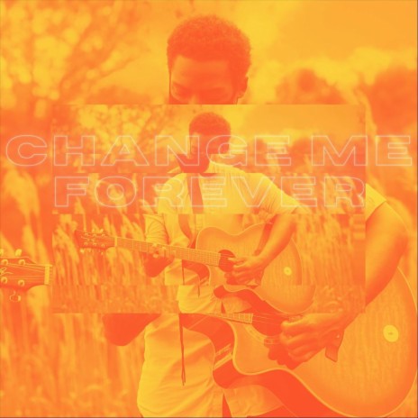 Change Me Forever | Boomplay Music