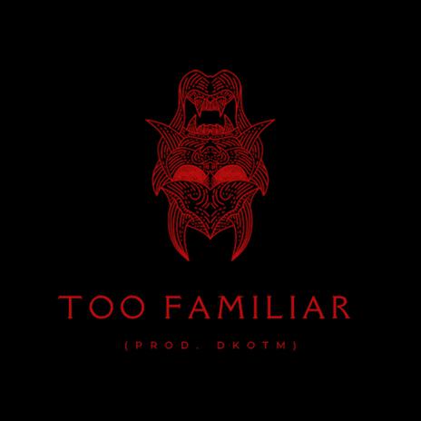 TOO FAMILIAR | Boomplay Music