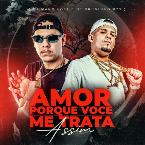 Amor, Porque Você Me Trata Assim ft. Dj Mano Lost | Boomplay Music