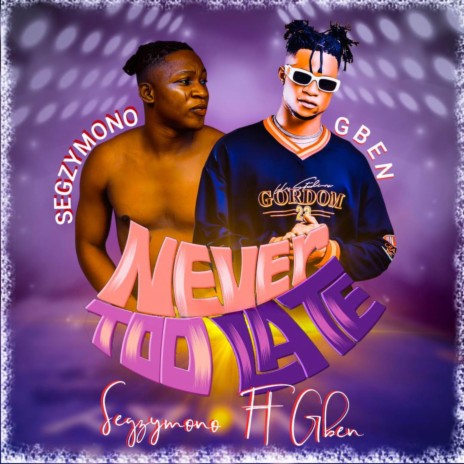 Never too late ft. G Ben | Boomplay Music