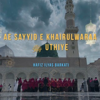 Ae Sayyid e Khairulwaraa Uthiye