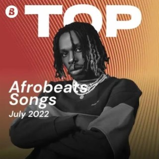 Top Afrobeats Songs July 2022