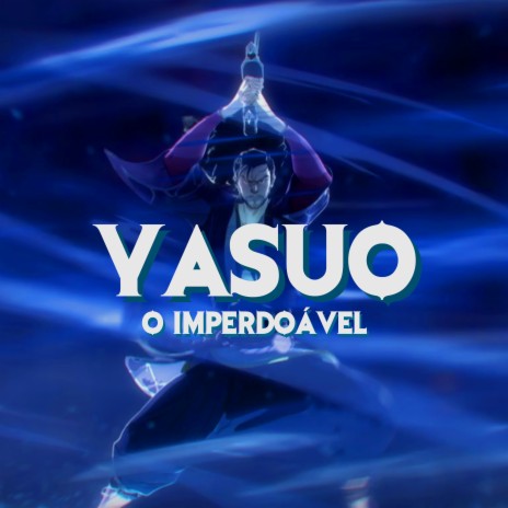 Yasuo, o Imperdoável | Boomplay Music