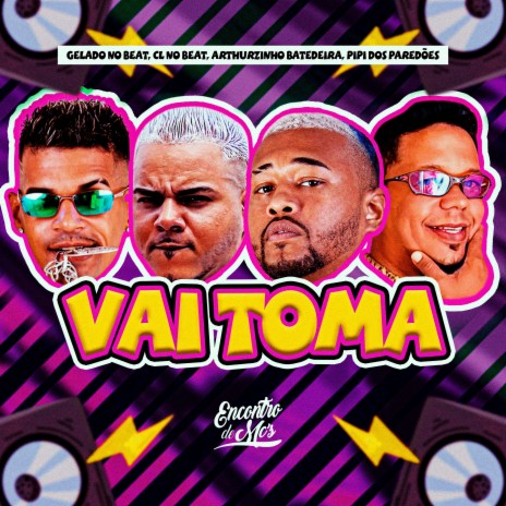 Vai Toma ft. Arthurzinho Batedeira, PIPI DOS PAREDÕES & Gelado No Beat | Boomplay Music