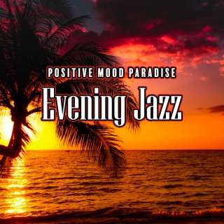 Positive Mood Paradise: Evening Jazz Instrumental Music to Increase Happiness