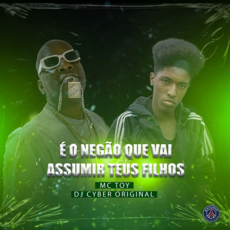 É O NEGÃO AQUI QUE VAI ASSUMIR TEUS FILHOS ft. DJ Cyber Original | Boomplay Music