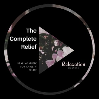 The Complete Relief - Healing Music for Anxiety Relief