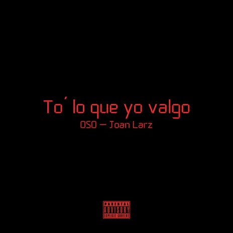 To´ lo Que Yo Valgo ft. Joan Larz | Boomplay Music